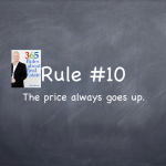 Rule #10: The price always goes up.