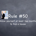 Rule #50: Allow yourself at least two months to find a house.