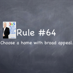 Rule #64: Choose a home with broad appeal.