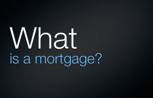 What is a mortgage? 